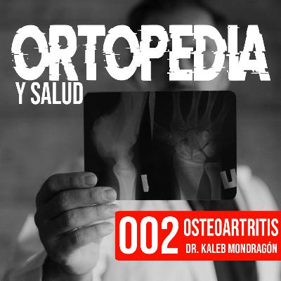 002. Cuando las articulaciones se desgastan (Osteoartritis) - Dr. Kaleb Mondragón