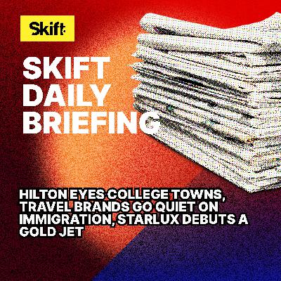Hilton Eyes College Towns, Travel Brands Go Quiet on Immigration, Starlux Debuts a Gold Jet