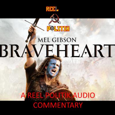 Mel Gibson's BRAVEHEART - A Reel Politik Audio Commentary Mel Gibson's BRAVEHEART - A Reel Politik Audio Commentary
