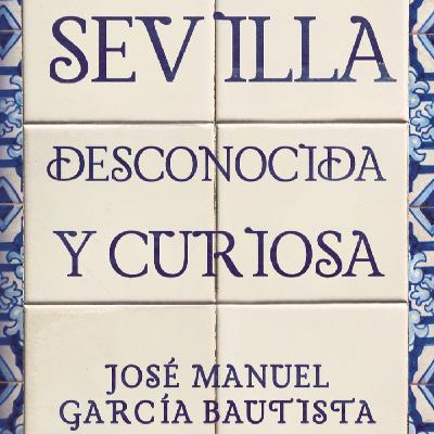 Al filo de lo rea" nº.498 (1): Sevilla desconocida y curiosa, la cara secreta de la ciudad, Jose Manuel García Bautista.
