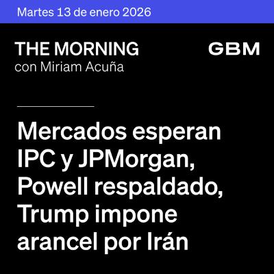 THE MORNING 13-01-26 | Mercados esperan IPC y JPMorgan; Powell respaldado; Trump impone arancel por Irán; Apple integra Gemini y Uber en The Idea.