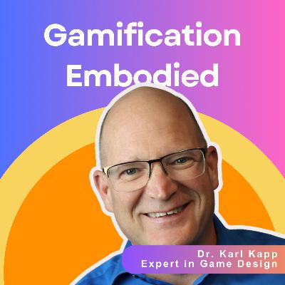 Gamification Embodied: Beyond Points and Prizes with Dr. Karl Kapp Gamification Embodied: Beyond Points and Prizes with Dr. Karl Kapp