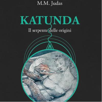 KATUNDA, il Serpente delle origini; M.M. Judas- Audiolibrio KATUNDA, il Serpente delle origini; M.M. Judas- Audiolibrio