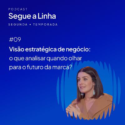 #09 Visão estratégica de negócio: o que analisar quando olhar para o futuro da marca? por Joy Alano