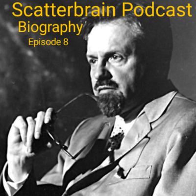 Scatterbrain Podcast Biography - Episode 8
