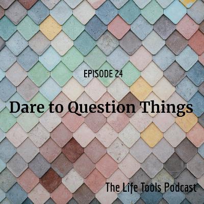 EP24: Dare to Question Things
