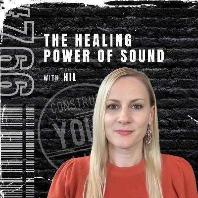 The Healing Power of Sound with Hil | Construct your life #766