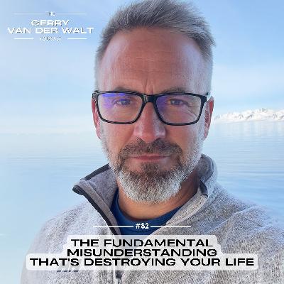 #82 - The Fundamental Misunderstanding That's Destroying Your Life