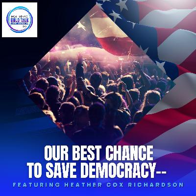 Our Best Chance To Save Democracy--Featuring Heather Cox Richardson