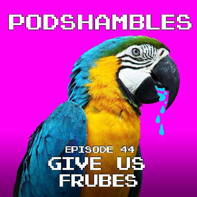 Podshambles 44: Give Us Frubes