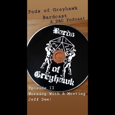 Pods of Greyhawk - Bardcast! Episode 2! Working With and Meeting Jeff Dee. Pods of Greyhawk - Bardcast! Episode 2! Working With and Meeting Jeff Dee.