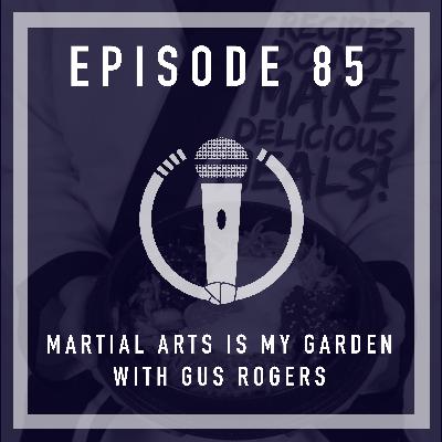 Episode 85 - “Martial arts is my garden” with Gus Rogers