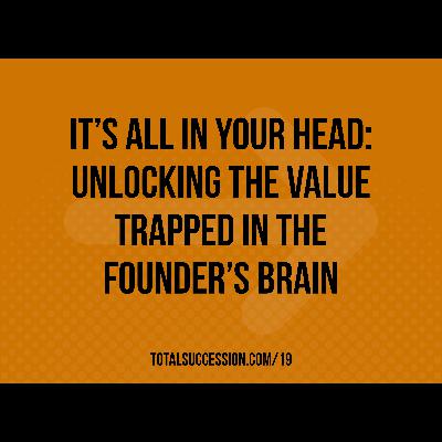 It’s All in Your Head: Unlocking the Value Trapped in the Founder’s Brain