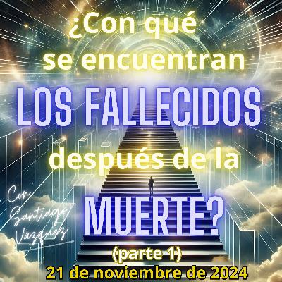 ¿Con qué se encuentran los fallecidos después de la muerte? - parte 1- 21/11/2024 - MADLR19x26