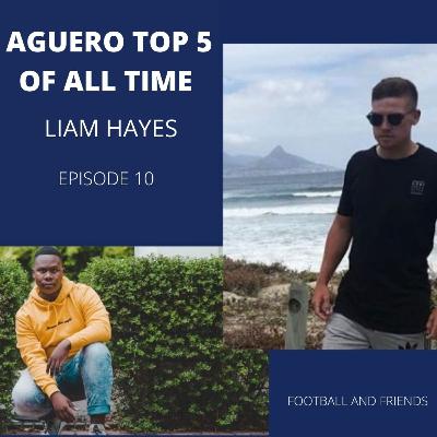 AGUERO TOP 5 OF ALL TIME | I BACK KLOPP | LIAM HAYES | FOOTBALL AND FRIENDS | EPIOSDE 10