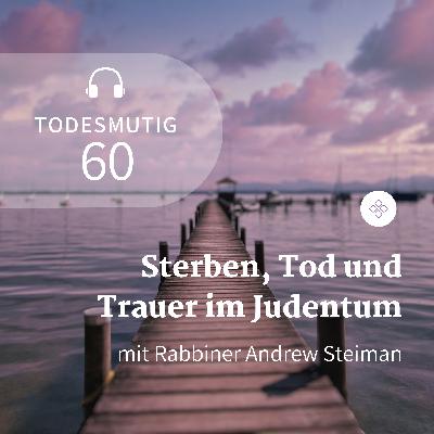 60 - Sterben, Tod und Trauer im Judentum (mit Rabbiner Andrew Steiman)