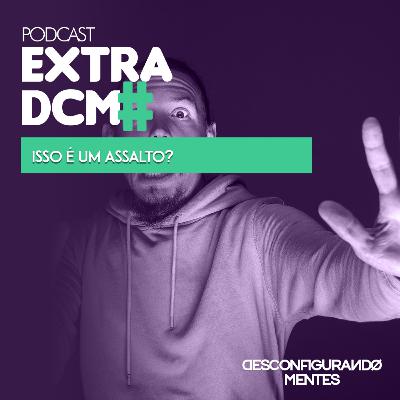 Extra DCM - Isso é um assalto?