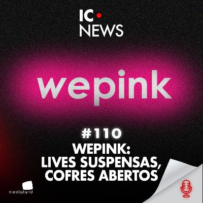 WEPINK NA MIRA DA JUSTIÇA: LIVES SUSPENSAS, RECLAMAÇÕES E O QUE VEM AÍ - IC NEWS #110 WEPINK NA MIRA DA JUSTIÇA: LIVES SUSPENSAS, RECLAMAÇÕES E O QUE VEM AÍ - IC NEWS #110
