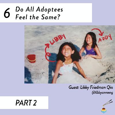 Do All Adoptees Feel the Same? With Libby Friedman Qin, Pt. 2