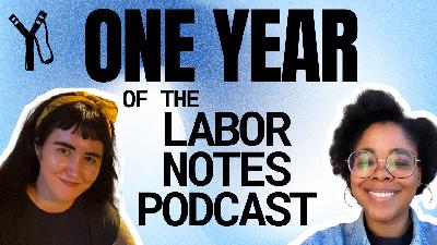 One Year of the Labor Notes Podcast One Year of the Labor Notes Podcast
