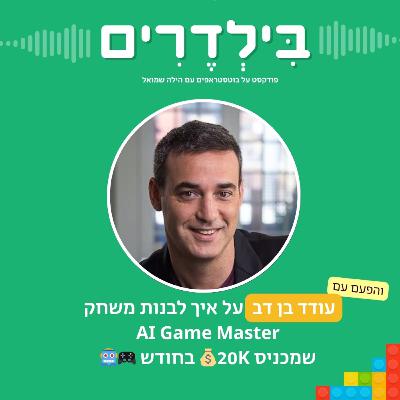 פרק 7 - עודד בן דב על איך לבנות משחק AI Game Master שמכניס 20K$ בחודש 🎮🤖
