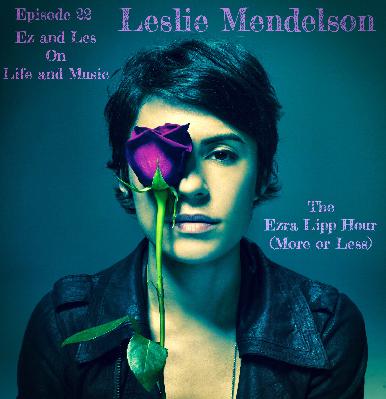 22 - Leslie Mendelson: Ez and Les on Life and Music 22 - Leslie Mendelson: Ez and Les on Life and Music