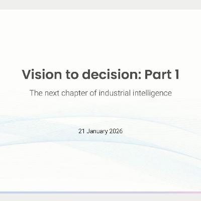 Vision to decision, part 1: The next chapter of industrial intelligence