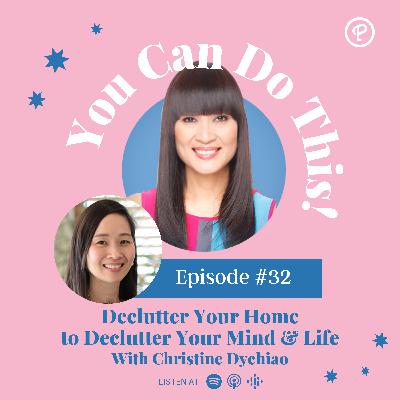 Ep. 32: Declutter Your Home to Declutter Your Mind & Life With Christine Dychiao