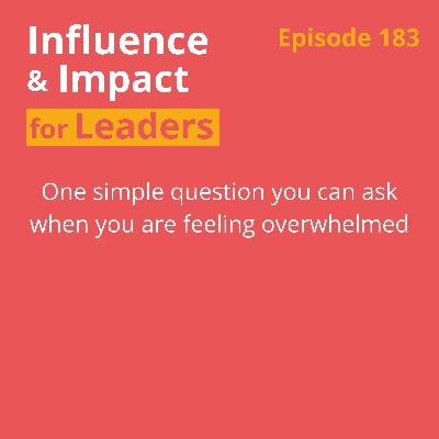 Ep 183 – One simple question you can ask when you are feeling overwhelmed