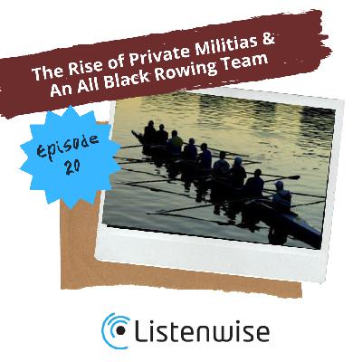 Episode 20: The Rise of Private Militias & An All Black Rowing Team