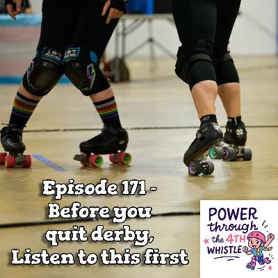 171 - Before you quit derby, listen to this first