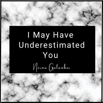 I May Have Underestimated You