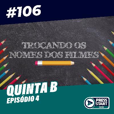 #106 Quinta B Mudando nome de Filmes