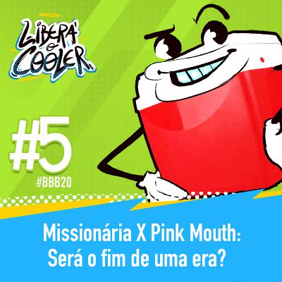 #5 - Missionária X Pink Mouth: Será o fim de uma era?