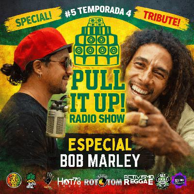 Especial Tributo al Rey del Reggae: Bob Marley - Pull It Up Radio Show – T4E5 Especial Tributo al Rey del Reggae: Bob Marley - Pull It Up Radio Show – T4E5