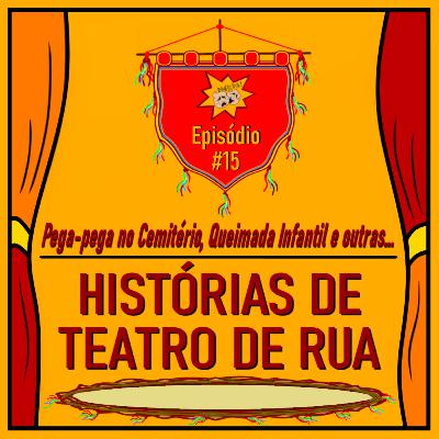 15 - Pega Pega no Cemitério, Queimada Infantil e outras Histórias do Teatro de Rua