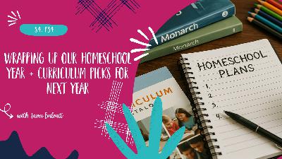 Wrapping up our homeschool year + curriculum picks for next year - S4, E34