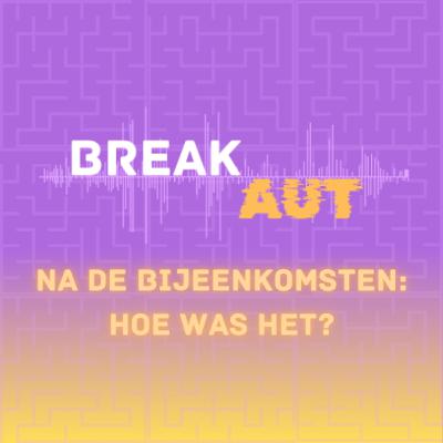 BreakAUT #13 - Na de bijeenkomsten BreakAUT #13 - Na de bijeenkomsten
