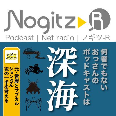 ノギツ-R 第576回/何者でもないおっさんのポッドキャストは「深海」＝営農とサブカル ジョンさん次の一手を考える＝