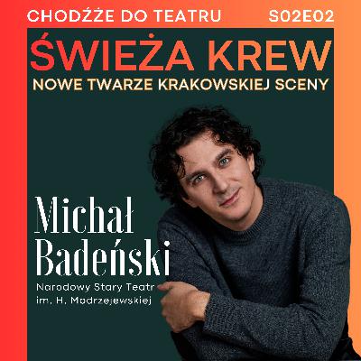 Świeża krew: Michał Badeński | nowe twarze krakowskiej sceny | Chodźże do teatru S02E02