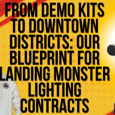 From Demo Kits to Downtown Districts: Our Blueprint for Landing Monster Lighting Contracts | 26 From Demo Kits to Downtown Districts: Our Blueprint for Landing Monster Lighting Contracts | 26