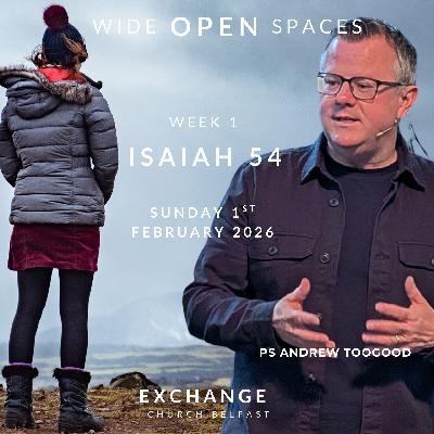 Wide Open Spaces - Ps Andrew Toogood - 01.02.26 Wide Open Spaces - Ps Andrew Toogood - 01.02.26
