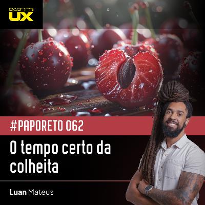 #PapoReto 062 - O tempo certo da colheita
