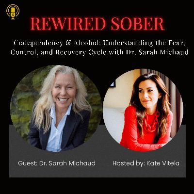 EP 49: Codependency & Alcohol: Understanding the Fear, Control, and Recovery Cycle with Dr. Sarah Michaud