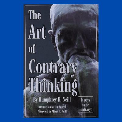 How to be a contrarian (The Art of Contrary Thinking by Humphrey Bancroft Neill)