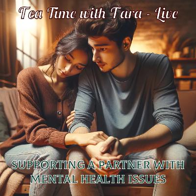 S1 Ep23: Tea Time Live - Supporting a Partner with Mental Health Issues