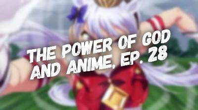 The Power of God and Anime Podcast, Episode 28: Gold Ship, Uma Musume, and Innocent Distractions