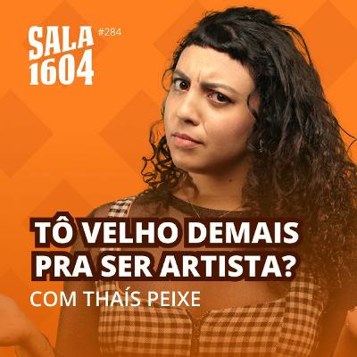 Tô velho demais pra ser artista? - Episódio 282 - Sala1604