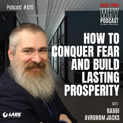 How to Conquer Fear and Build Lasting Prosperity | Ep #420