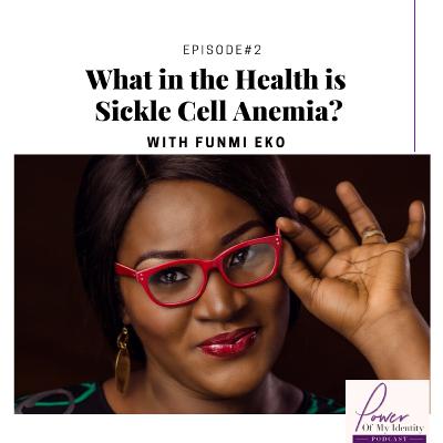 Episode 2-What in the Health is Sickle Cell Anemia-Funmi Eko
